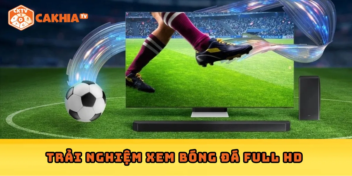 Trải nghiệm xem bóng đá Full HD trên Cakhia
